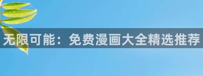 汗汗漫画在线阅读：无限可能：免费漫画大全精选推荐