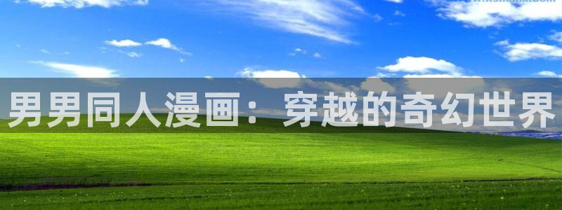 汗汗漫画首页进入：男男同人漫画：穿越的奇幻世界